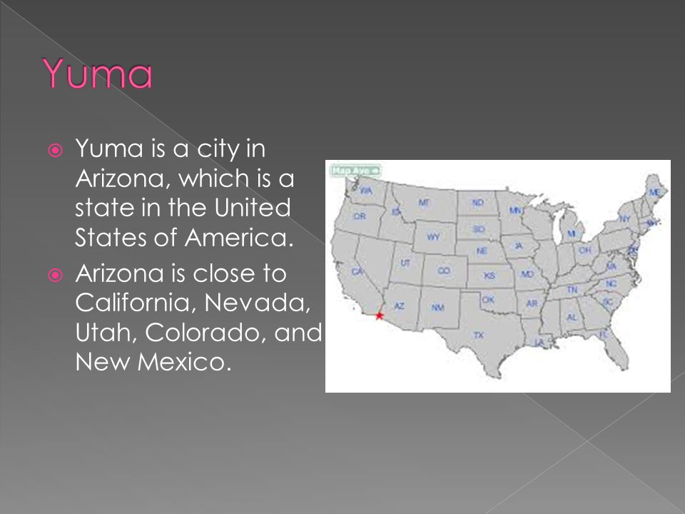 Yuma Yuma is a city in Arizona, which is a state in the United States of America.