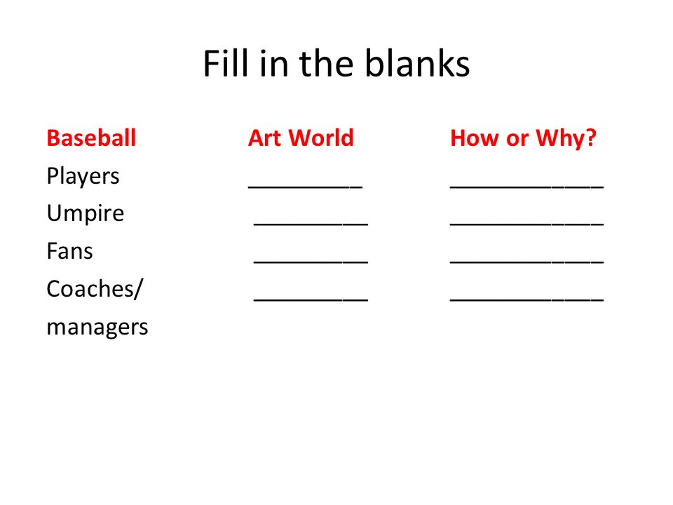 Fill in the blanks Baseball Art World How or Why