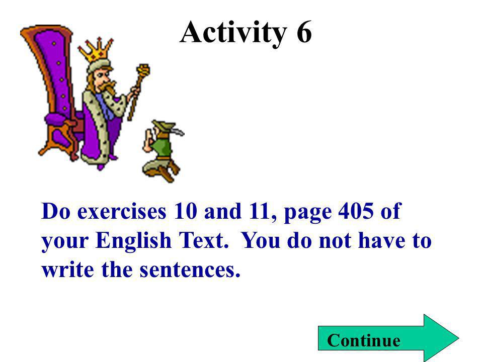 Activity 6 Do exercises 10 and 11, page 405 of your English Text. You do not have to write the sentences.