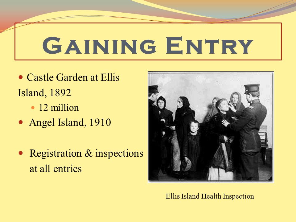 Gaining Entry Castle Garden at Ellis Island, 1892 Angel Island, 1910