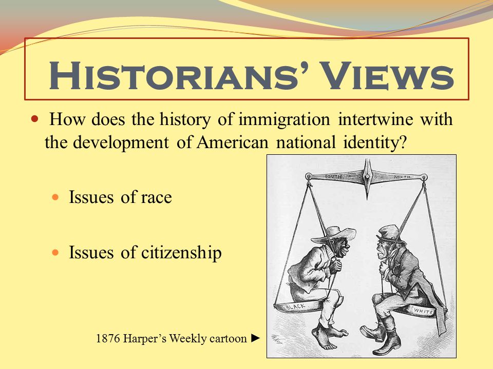 Historians’ Views How does the history of immigration intertwine with the development of American national identity