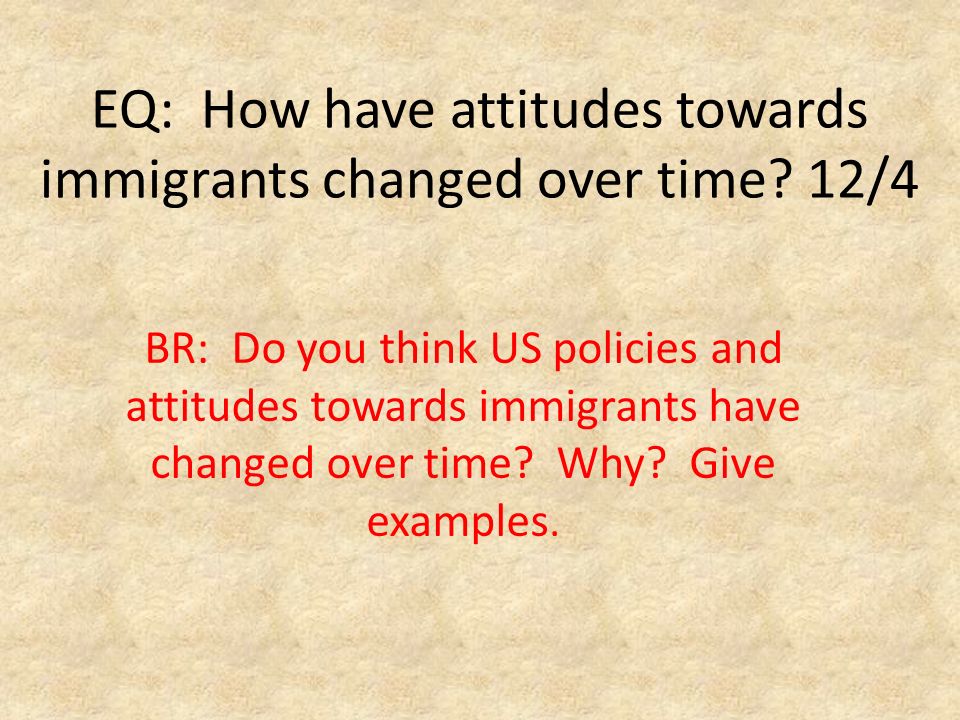 EQ: How have attitudes towards immigrants changed over time 12/4