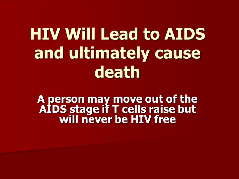 HIV Will Lead to AIDS and ultimately cause death