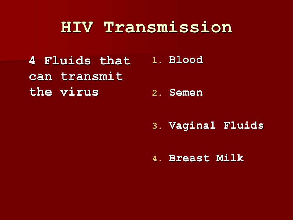 HIV Transmission 4 Fluids that can transmit the virus Blood Semen