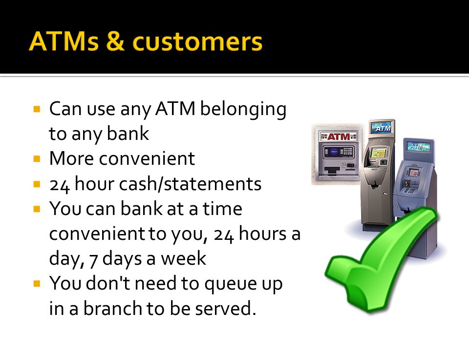 ATMs & customers Can use any ATM belonging to any bank More convenient