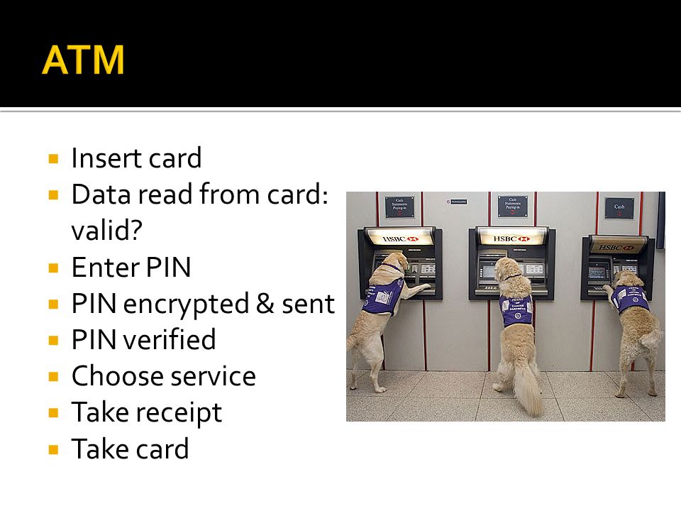 ATM Insert card Data read from card: valid Enter PIN