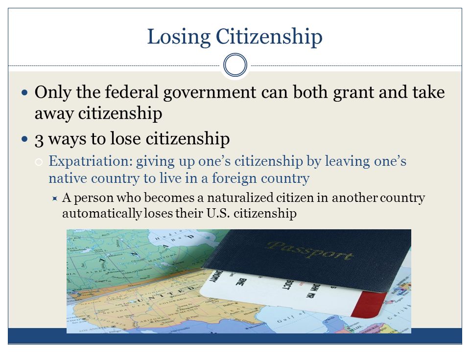 Losing Citizenship Only the federal government can both grant and take away citizenship. 3 ways to lose citizenship.