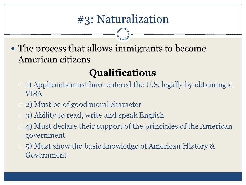 #3: Naturalization The process that allows immigrants to become American citizens. Qualifications.