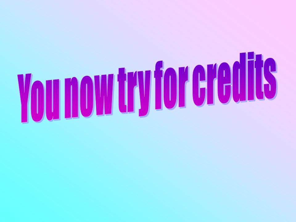 You now try for credits
