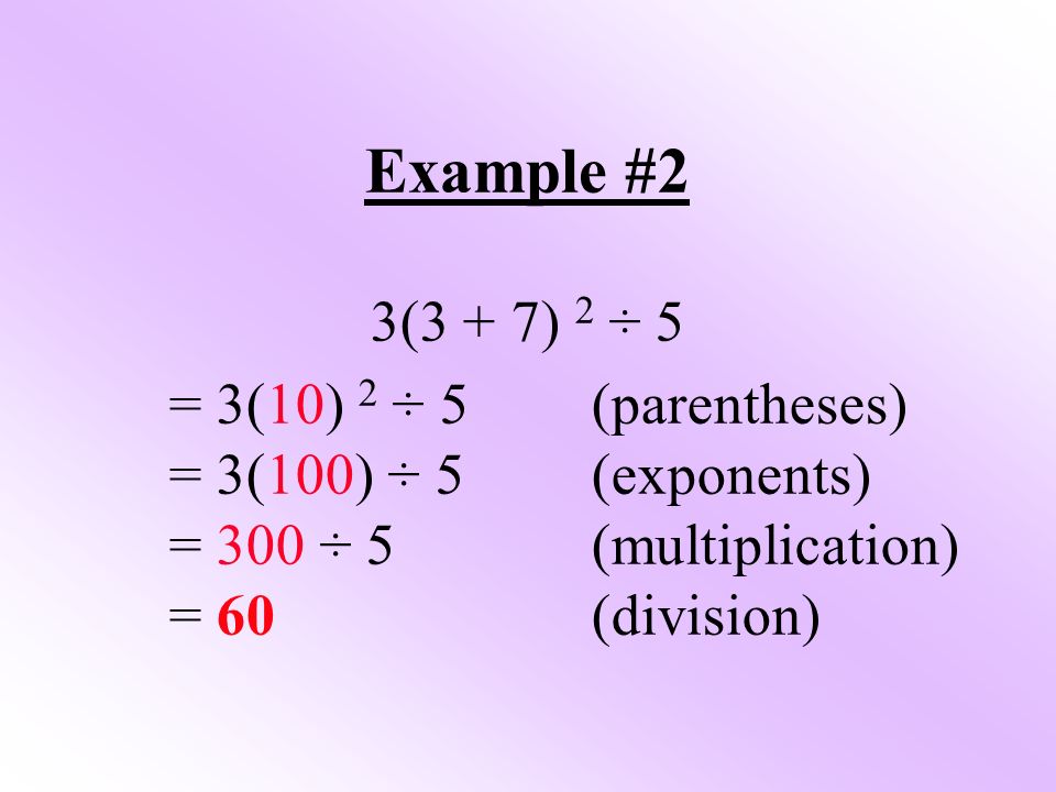 Example #2 3(3 + 7) 2 ÷ 5 = 3(10) 2 ÷ 5 (parentheses)