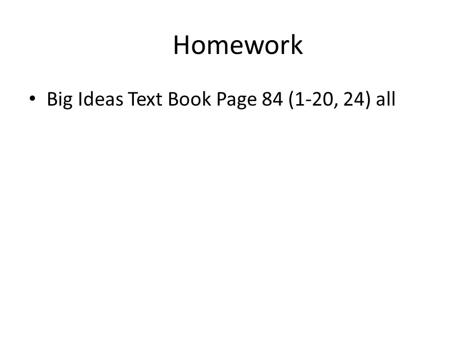 Homework Big Ideas Text Book Page 84 (1-20, 24) all