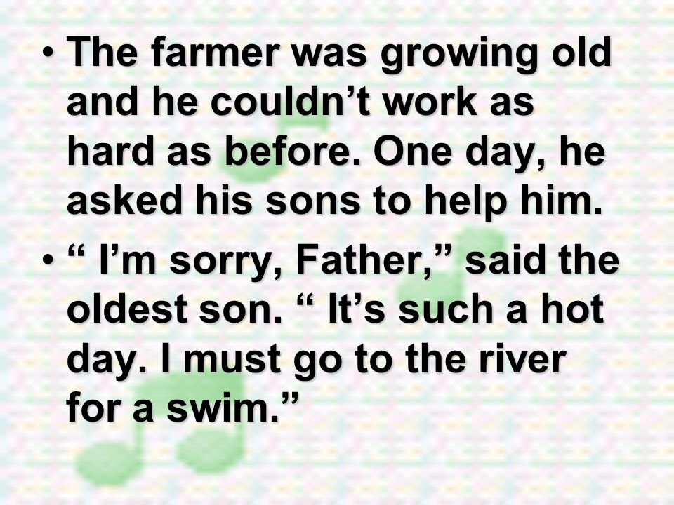 The farmer was growing old and he couldn’t work as hard as before