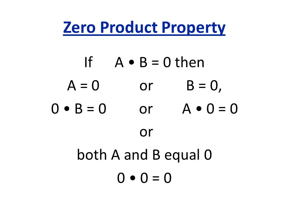 Zero Product Property If A • B = 0 then A = 0 or B = 0,