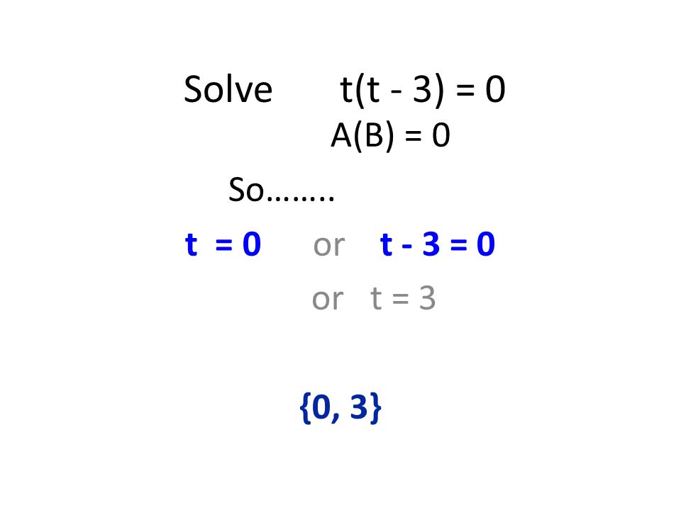 A(B) = 0 So…….. t = 0 or t - 3 = 0 or t = 3 {0, 3}