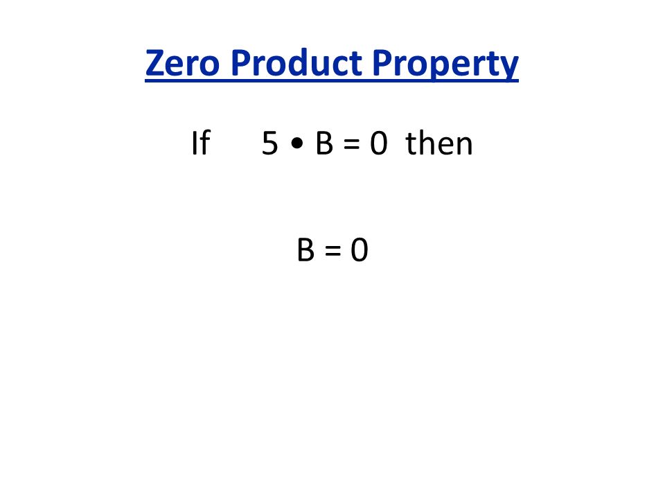 Zero Product Property If 5 • B = 0 then B = 0