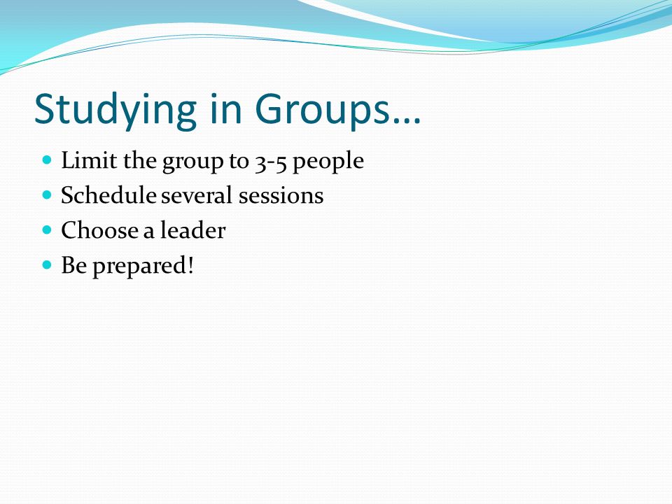 Studying in Groups… Limit the group to 3-5 people