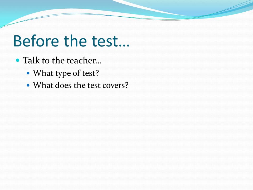 Before the test… Talk to the teacher… What type of test