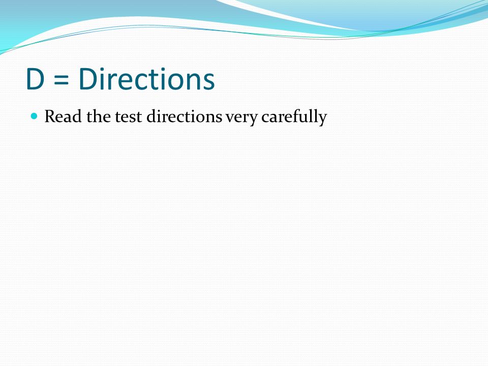 D = Directions Read the test directions very carefully