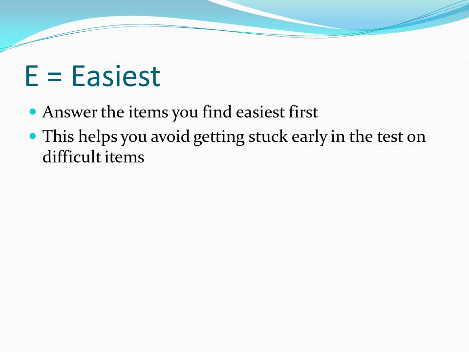 E = Easiest Answer the items you find easiest first