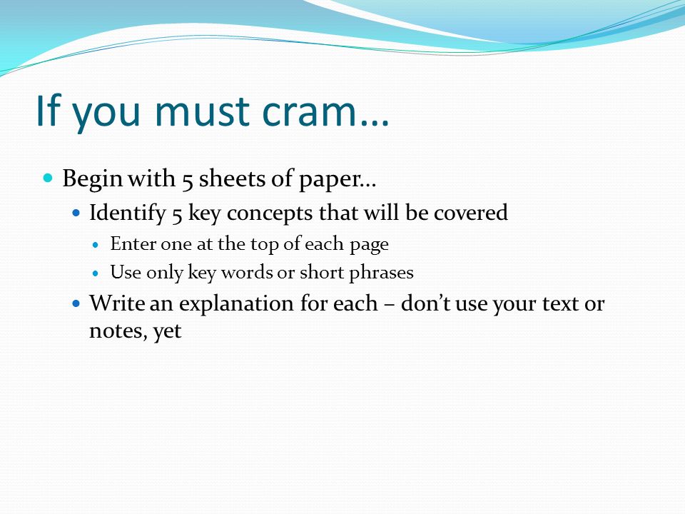 If you must cram… Begin with 5 sheets of paper…