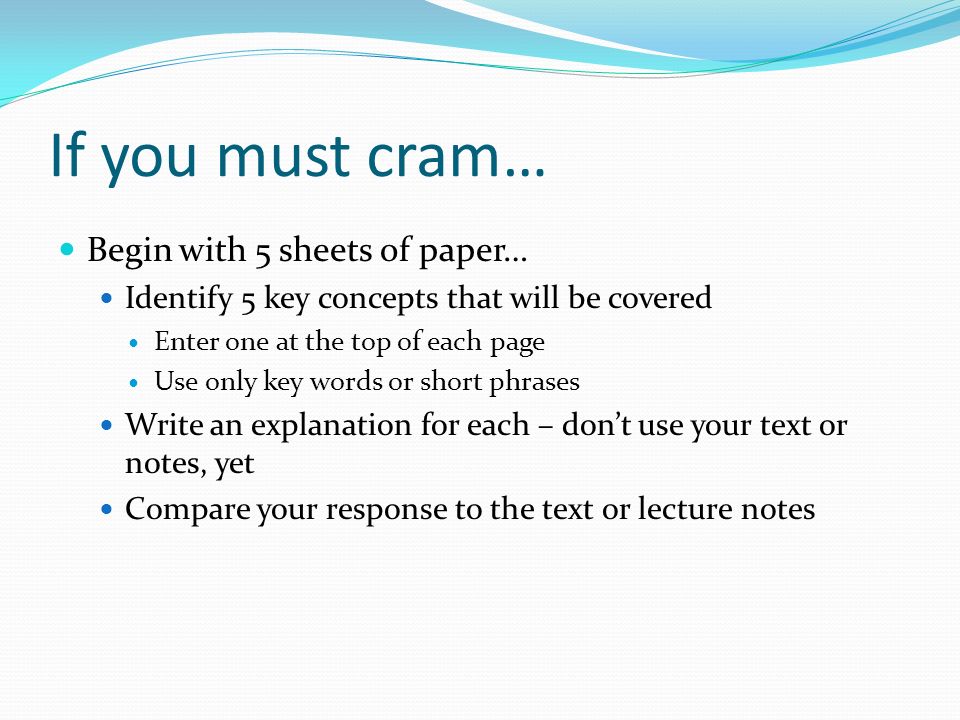 If you must cram… Begin with 5 sheets of paper…