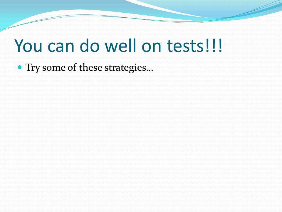 You can do well on tests!!! Try some of these strategies…