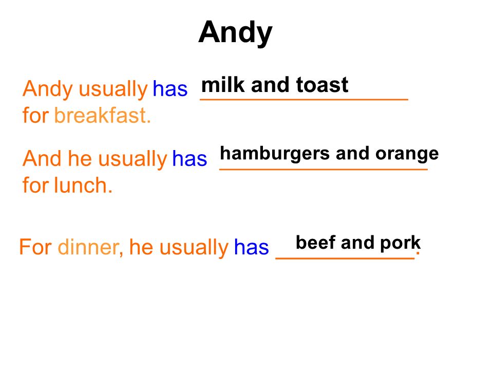 Andy milk and toast Andy usually has _________________ for breakfast.