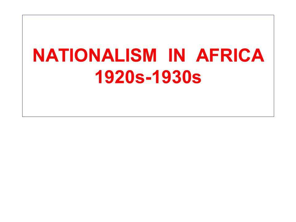 NATIONALISM IN AFRICA 1920s-1930s