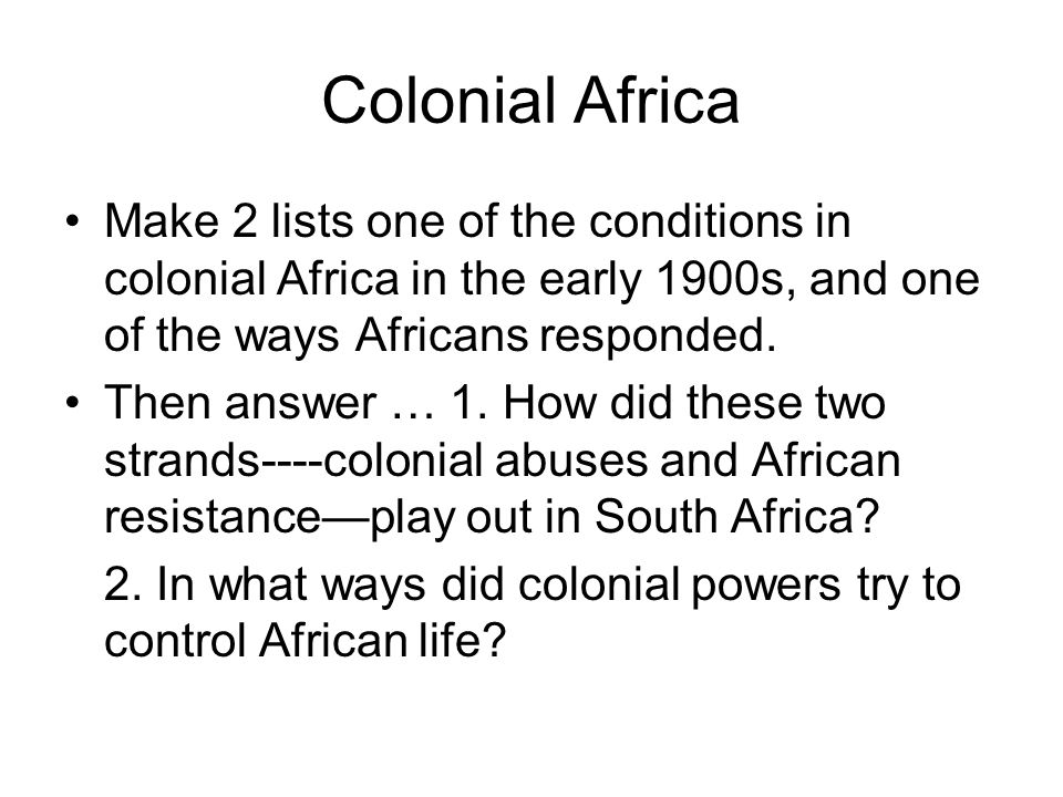 Colonial Africa Make 2 lists one of the conditions in colonial Africa in the early 1900s, and one of the ways Africans responded.