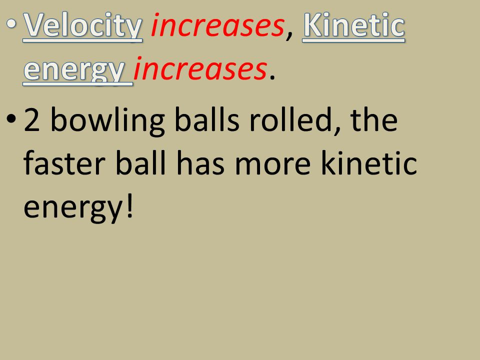 Velocity increases, Kinetic energy increases.
