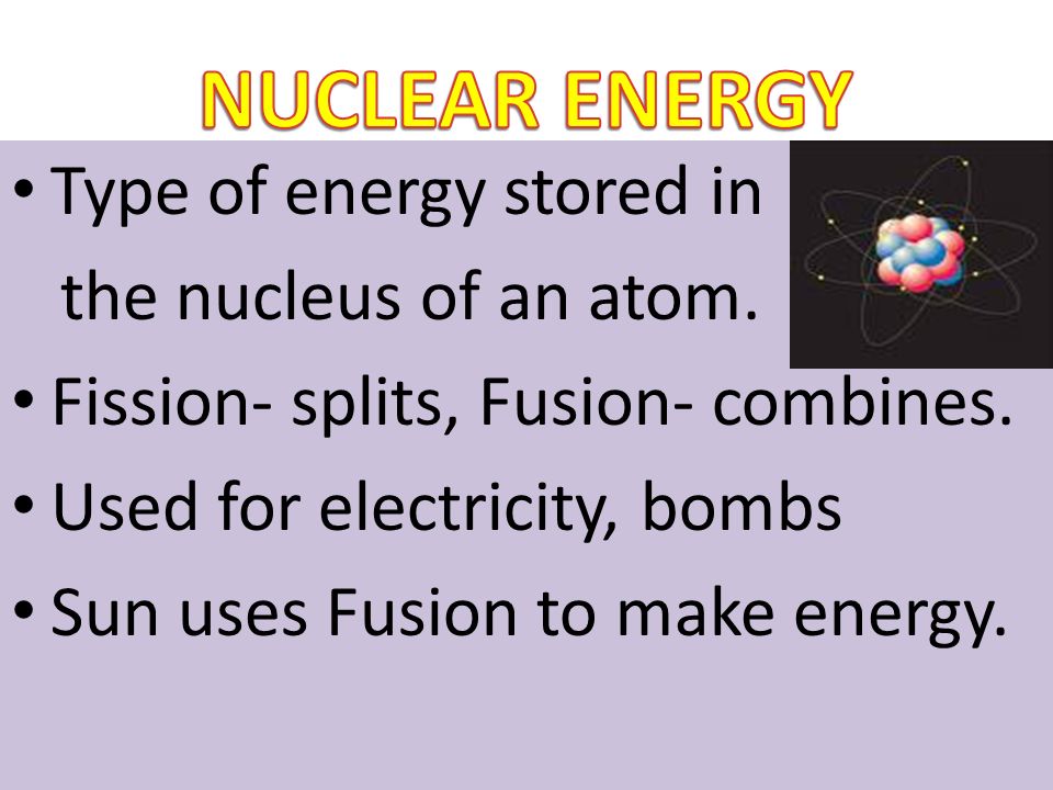 NUCLEAR ENERGY Type of energy stored in the nucleus of an atom.