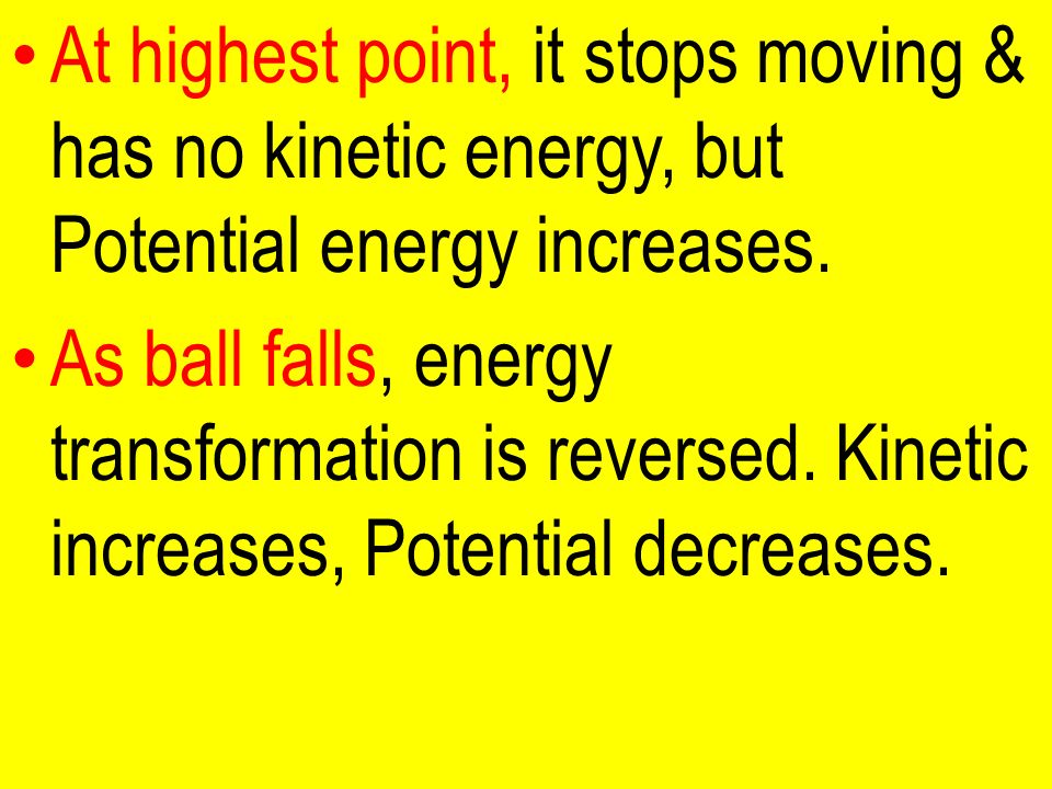 At highest point, it stops moving & has no kinetic energy, but Potential energy increases.