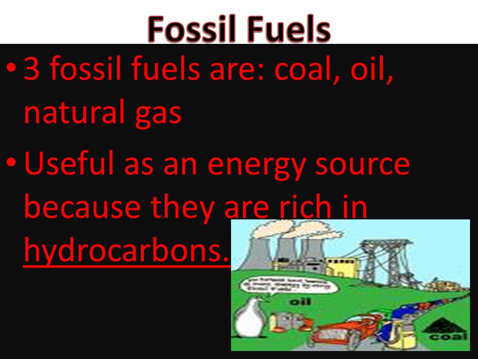 Fossil Fuels 3 fossil fuels are: coal, oil, natural gas