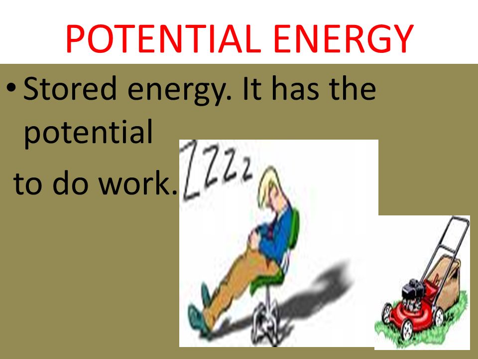 POTENTIAL ENERGY Stored energy. It has the potential to do work.