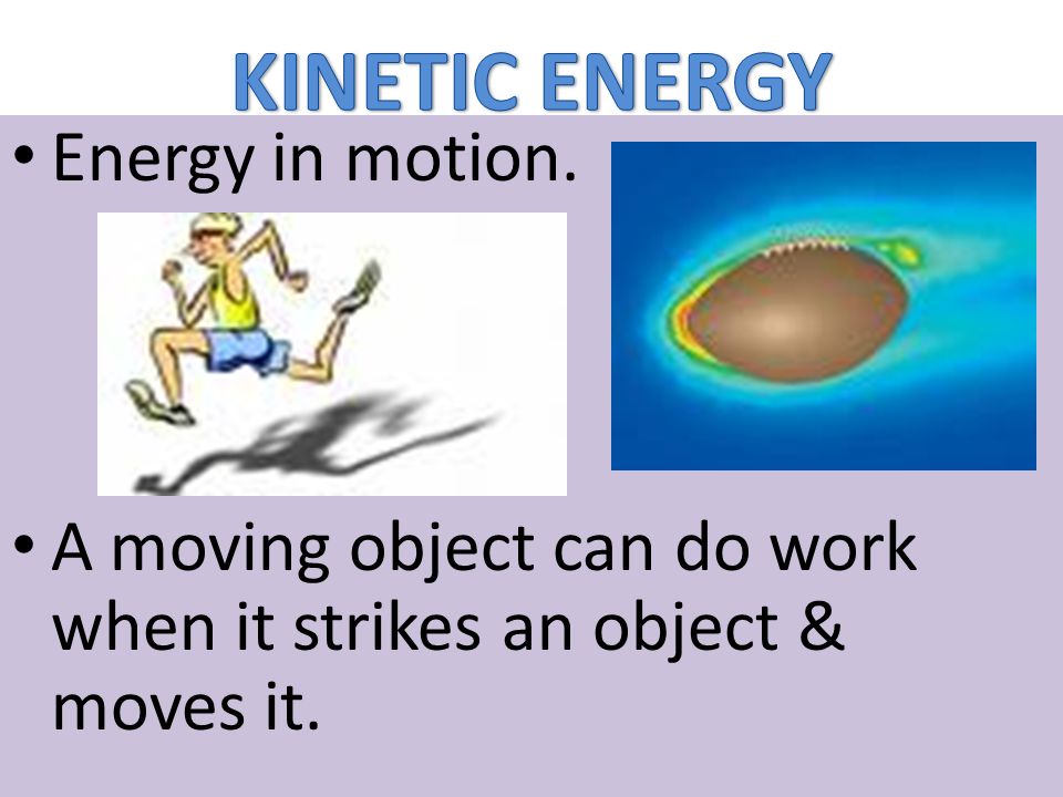 KINETIC ENERGY Energy in motion.