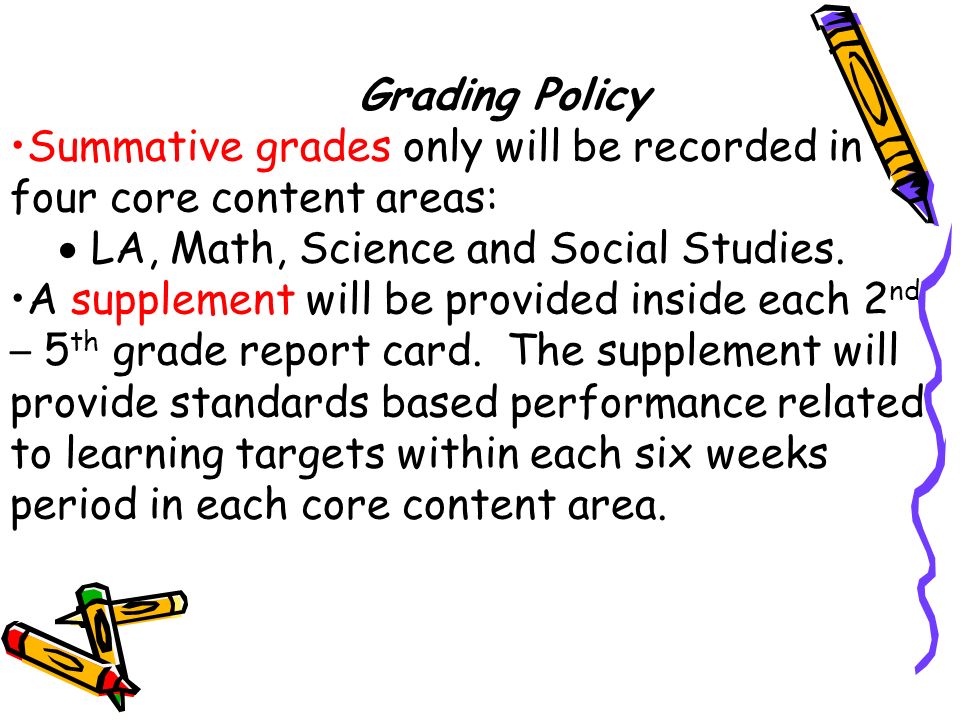 Grading Policy Summative grades only will be recorded in four core content areas: LA, Math, Science and Social Studies.