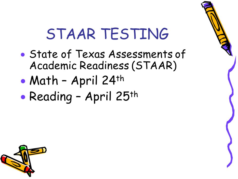 STAAR TESTING Math – April 24th Reading – April 25th