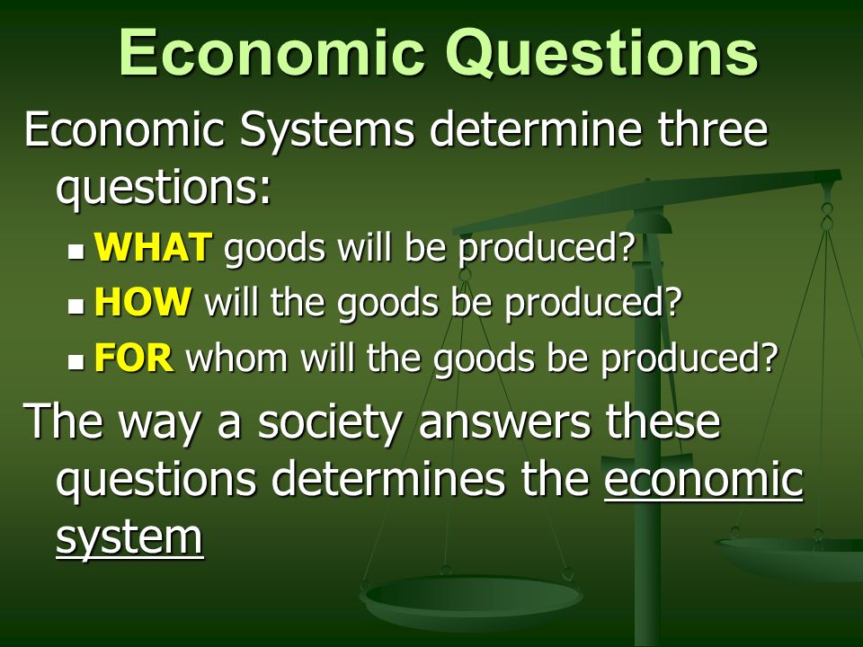 Economic Questions Economic Systems determine three questions: