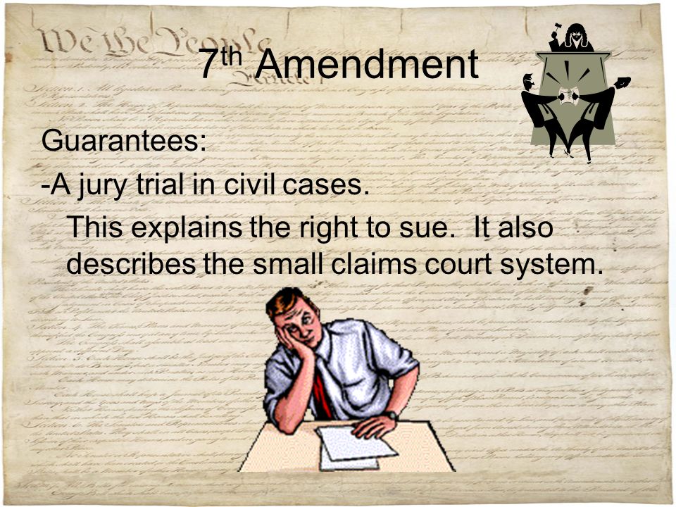 7th Amendment Guarantees: -A jury trial in civil cases.