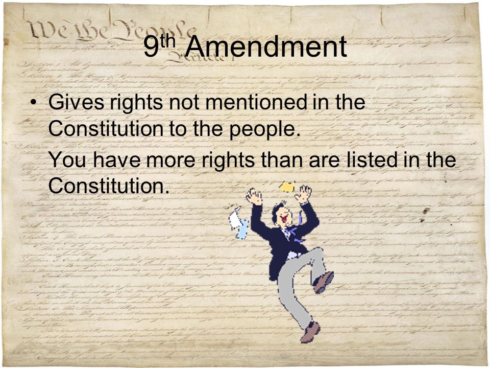 9th Amendment Gives rights not mentioned in the Constitution to the people.