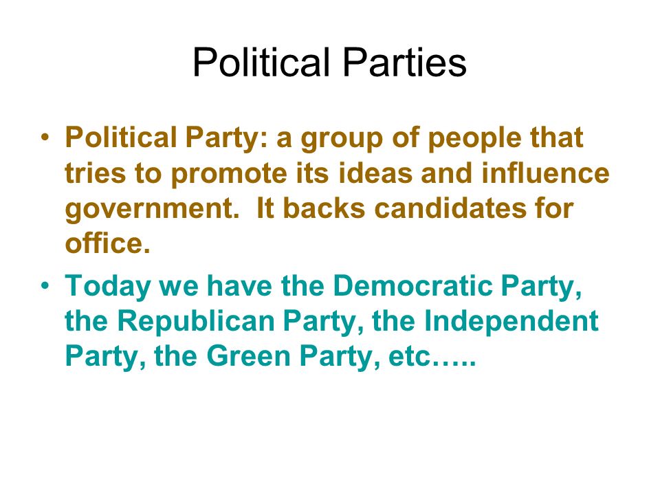 Political Parties Political Party: a group of people that tries to promote its ideas and influence government. It backs candidates for office.