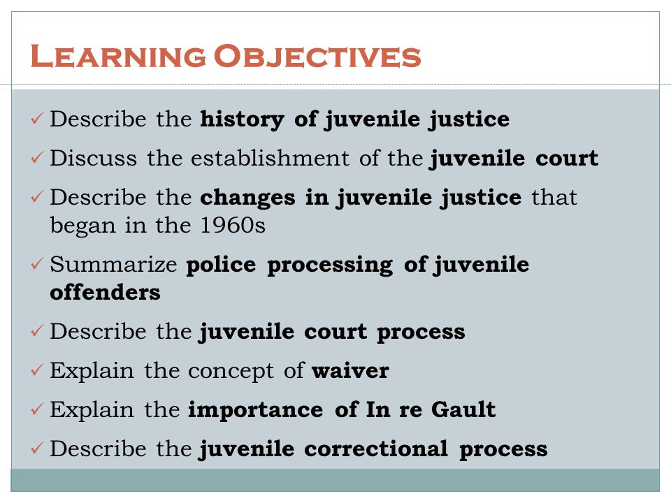 Learning Objectives Describe the history of juvenile justice