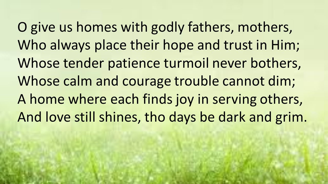 O give us homes with godly fathers, mothers,