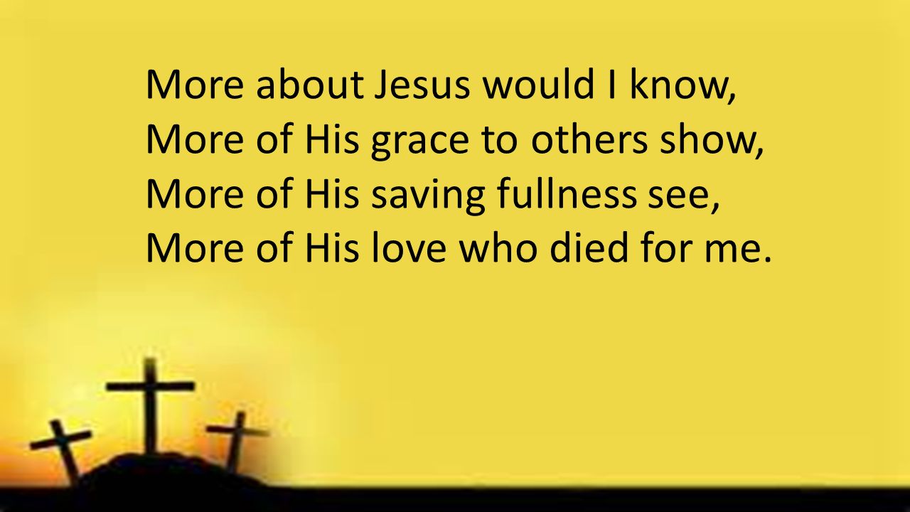 More about Jesus would I know,