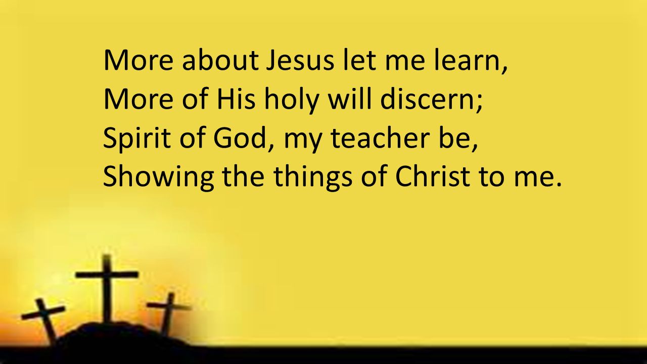 More about Jesus let me learn,