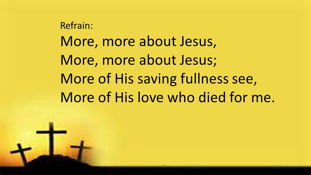 More of His saving fullness see, More of His love who died for me.