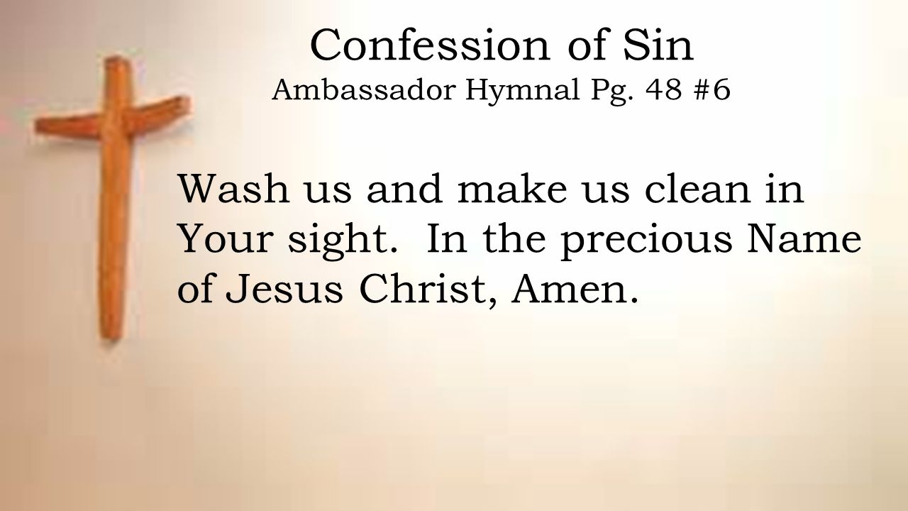 Confession of Sin Ambassador Hymnal Pg. 48 #6. Wash us and make us clean in Your sight.