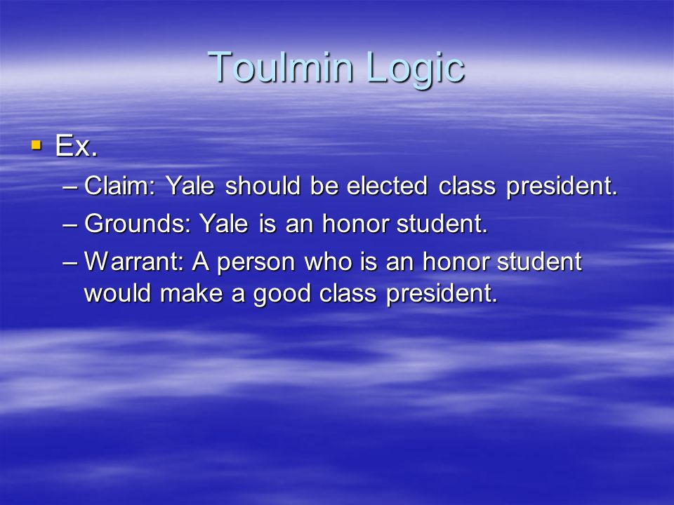 Toulmin Logic Ex. Claim: Yale should be elected class president.