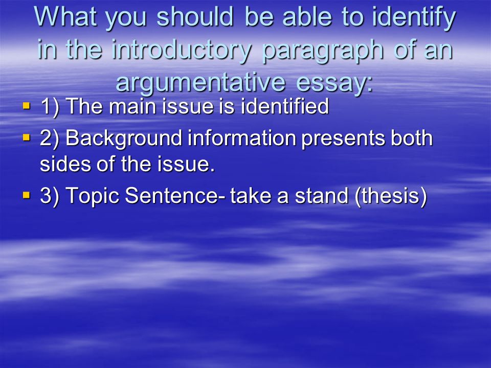 What you should be able to identify in the introductory paragraph of an argumentative essay: