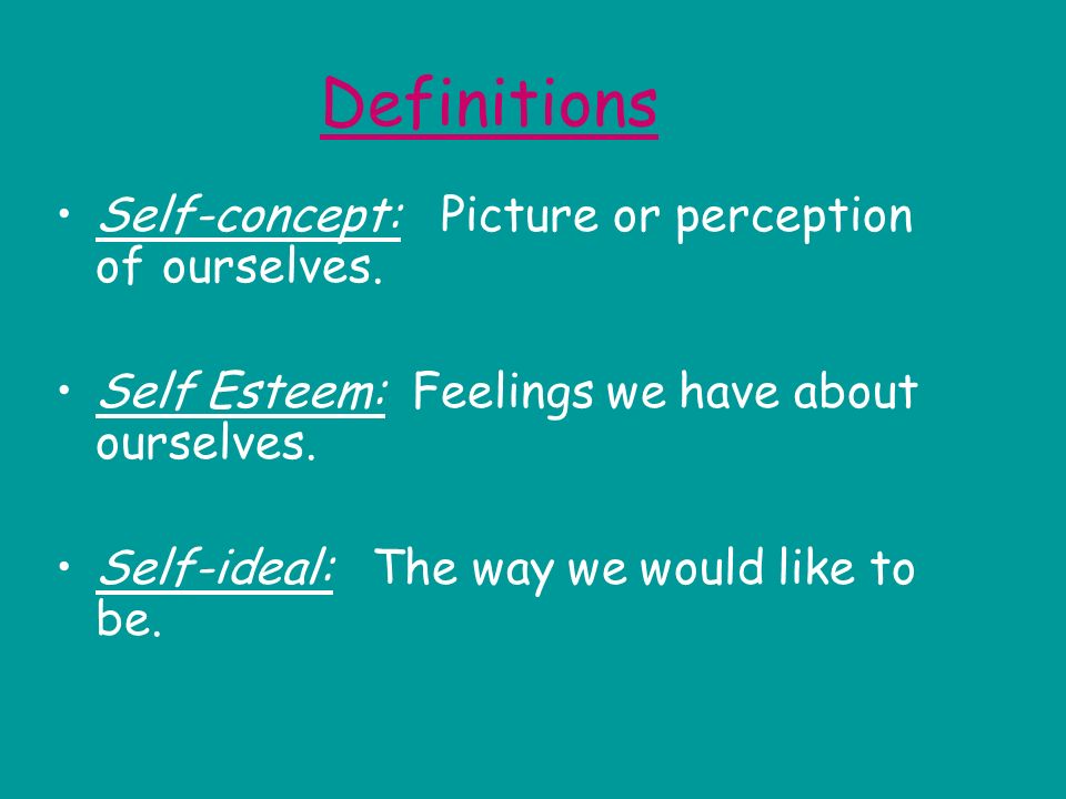 Definitions Self-concept: Picture or perception of ourselves.